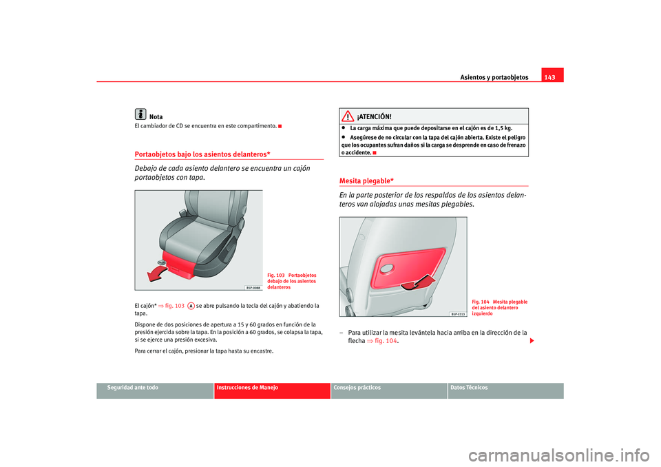 Seat Altea XL 2008 Manual del propietario (in Spanish) Asientos y portaobjetos143
Seguridad ante todo
Instrucciones de Manejo
Consejos prácticos
Datos Técnicos
Nota
El cambiador de CD se encuentra en este compartimento.Portaobjetos bajo los asientos del Seat Altea XL 2008 Manual del propietario (in Spanish) Asientos y portaobjetos143
Seguridad ante todo
Instrucciones de Manejo
Consejos prácticos
Datos Técnicos
Nota
El cambiador de CD se encuentra en este compartimento.Portaobjetos bajo los asientos del