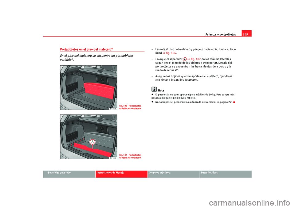 Seat Altea XL 2008 Manual del propietario (in Spanish) Asientos y portaobjetos145
Seguridad ante todo
Instrucciones de Manejo
Consejos prácticos
Datos Técnicos
Portaobjetos en el piso del maletero*
En el piso del maletero se encuentra un portaobjetos
v Seat Altea XL 2008 Manual del propietario (in Spanish) Asientos y portaobjetos145
Seguridad ante todo
Instrucciones de Manejo
Consejos prácticos
Datos Técnicos
Portaobjetos en el piso del maletero*
En el piso del maletero se encuentra un portaobjetos
v