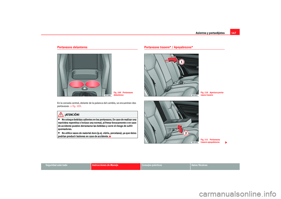 Seat Altea XL 2008 Manual del propietario (in Spanish) Asientos y portaobjetos147
Seguridad ante todo
Instrucciones de Manejo
Consejos prácticos
Datos Técnicos
Portavasos delanteros En la consola central, delante de la palanca del cambio, se encuentran Seat Altea XL 2008 Manual del propietario (in Spanish) Asientos y portaobjetos147
Seguridad ante todo
Instrucciones de Manejo
Consejos prácticos
Datos Técnicos
Portavasos delanteros En la consola central, delante de la palanca del cambio, se encuentran