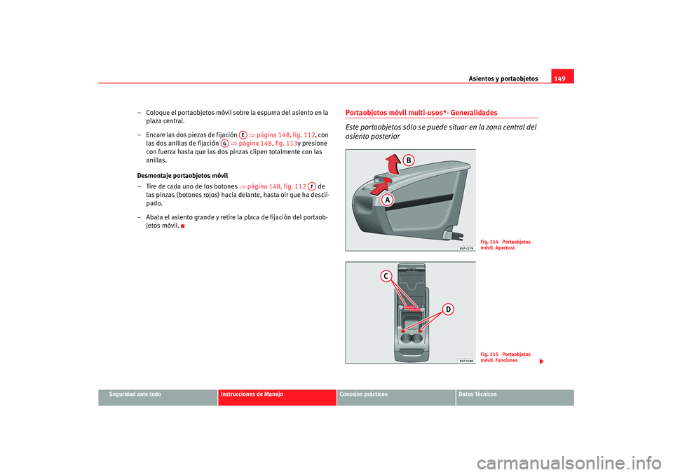 Seat Altea XL 2008 Manual del propietario (in Spanish) Asientos y portaobjetos149
Seguridad ante todo
Instrucciones de Manejo
Consejos prácticos
Datos Técnicos
– Coloque el portaobjetos móvil sobre la espuma del asiento en la
plaza central.
– Enca Seat Altea XL 2008 Manual del propietario (in Spanish) Asientos y portaobjetos149
Seguridad ante todo
Instrucciones de Manejo
Consejos prácticos
Datos Técnicos
– Coloque el portaobjetos móvil sobre la espuma del asiento en la
plaza central.
– Enca