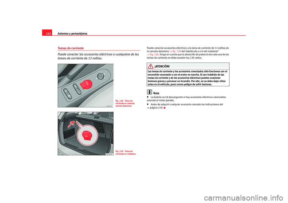 Seat Altea XL 2008 Manual del propietario (in Spanish) Asientos y portaobjetos
152Tomas de corriente
Puede conectar los accesorios el éctricos a cualquiera de las
tomas de corriente de 12 voltios.
Puede conectar accesorios eléctricos a la toma de cor Seat Altea XL 2008 Manual del propietario (in Spanish) Asientos y portaobjetos
152Tomas de corriente
Puede conectar los accesorios el éctricos a cualquiera de las
tomas de corriente de 12 voltios.
Puede conectar accesorios eléctricos a la toma de cor