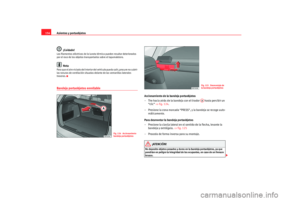 Seat Altea XL 2008 Manual del propietario (in Spanish) Asientos y portaobjetos
156
¡Cuidado!Los filamentos eléctricos de la luneta térmica pueden resultar deteriorados
por el roce de los objetos transportados sobre el tapamaletero.
Nota
Para que el ai Seat Altea XL 2008 Manual del propietario (in Spanish) Asientos y portaobjetos
156
¡Cuidado!Los filamentos eléctricos de la luneta térmica pueden resultar deteriorados
por el roce de los objetos transportados sobre el tapamaletero.
Nota
Para que el ai