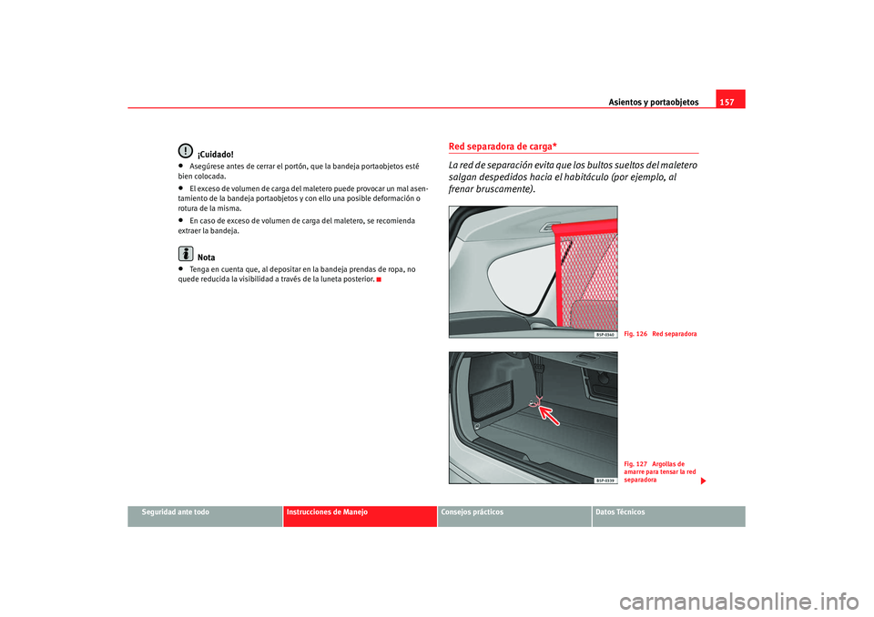 Seat Altea XL 2008 Manual del propietario (in Spanish) Asientos y portaobjetos157
Seguridad ante todo
Instrucciones de Manejo
Consejos prácticos
Datos Técnicos
¡Cuidado!
•
Asegúrese antes de cerrar el portón , que la bandeja portaobjetos esté
bie Seat Altea XL 2008 Manual del propietario (in Spanish) Asientos y portaobjetos157
Seguridad ante todo
Instrucciones de Manejo
Consejos prácticos
Datos Técnicos
¡Cuidado!
•
Asegúrese antes de cerrar el portón , que la bandeja portaobjetos esté
bie