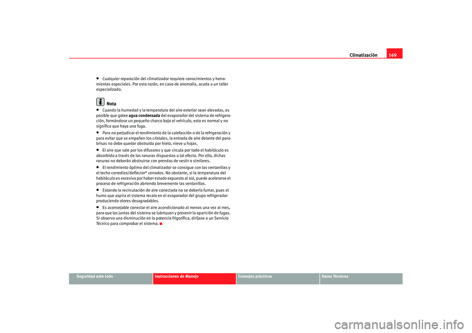 Seat Altea XL 2008  Manual del propietario (in Spanish) Climatización169
Seguridad ante todo
Instrucciones de Manejo
Consejos prácticos
Datos Técnicos
•
Cualquier reparación del climatizado r requiere conocimientos y herra-
mientas especiales. Por es