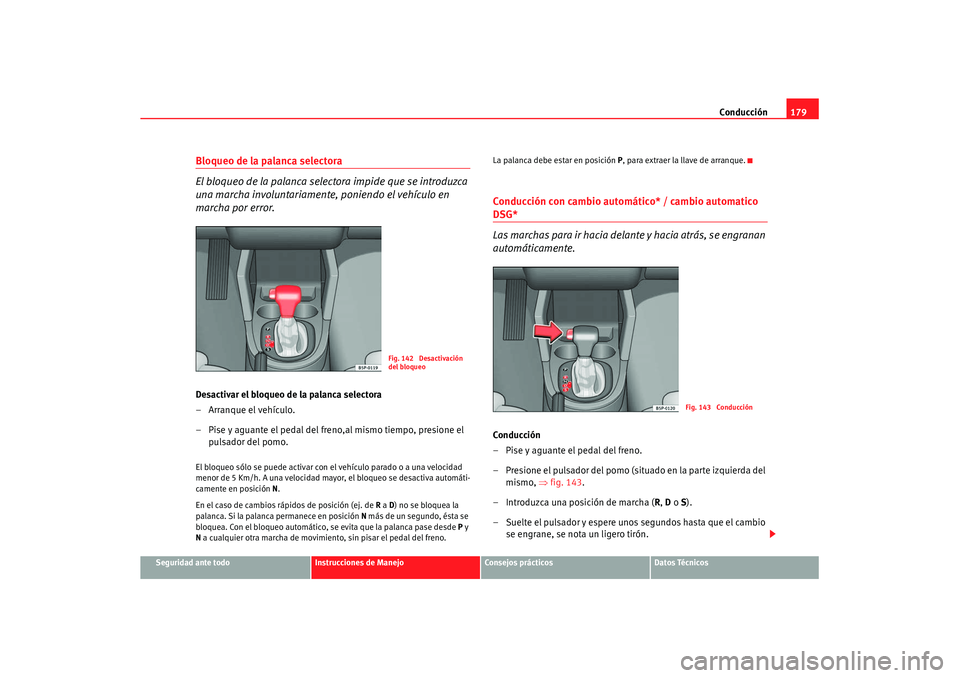 Seat Altea XL 2008 Manual del propietario (in Spanish) Conducción179
Seguridad ante todo
Instrucciones de Manejo
Consejos prácticos
Datos Técnicos
Bloqueo de la palanca selectora
El bloqueo de la palanca selectora impide que se introduzca
una marcha i Seat Altea XL 2008 Manual del propietario (in Spanish) Conducción179
Seguridad ante todo
Instrucciones de Manejo
Consejos prácticos
Datos Técnicos
Bloqueo de la palanca selectora
El bloqueo de la palanca selectora impide que se introduzca
una marcha i