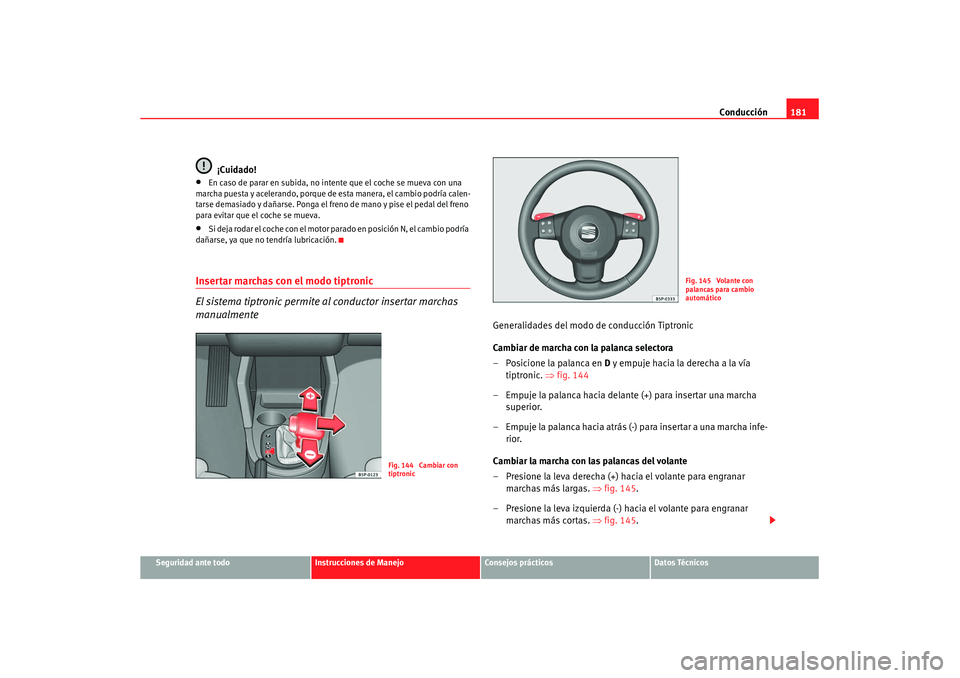 Seat Altea XL 2008 Manual del propietario (in Spanish) Conducción181
Seguridad ante todo
Instrucciones de Manejo
Consejos prácticos
Datos Técnicos
¡Cuidado!
•
En caso de parar en subida, no intente que el coche se mueva con una
marcha puesta y acel Seat Altea XL 2008 Manual del propietario (in Spanish) Conducción181
Seguridad ante todo
Instrucciones de Manejo
Consejos prácticos
Datos Técnicos
¡Cuidado!
•
En caso de parar en subida, no intente que el coche se mueva con una
marcha puesta y acel