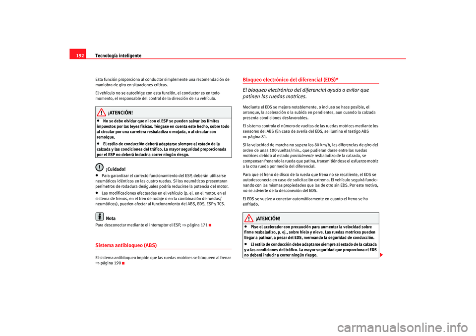 Seat Altea XL 2008 Manual del propietario (in Spanish) Tecnología inteligente
192Esta función proporciona al conductor simplemente una recomendación de
maniobra de giro en situaciones críticas.
El vehículo no se autodirige con esta función, el con Seat Altea XL 2008 Manual del propietario (in Spanish) Tecnología inteligente
192Esta función proporciona al conductor simplemente una recomendación de
maniobra de giro en situaciones críticas.
El vehículo no se autodirige con esta función, el con