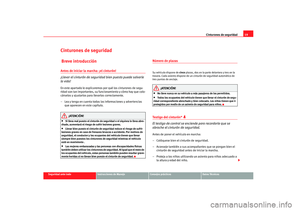 Seat Altea XL 2008  Manual del propietario (in Spanish) Cinturones de seguridad19
Seguridad ante todo
Instrucciones de Manejo
Consejos prácticos
Datos Técnicos
Cinturones de seguridad Breve introducciónAntes de iniciar la marcha: ¡el cinturón!
¡Lleva