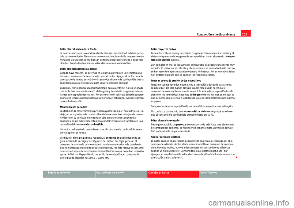 Seat Altea XL 2008 Manual del propietario (in Spanish) Conducción y medio ambiente203
Seguridad ante todo
Instrucciones de Manejo
Consejos prácticos
Datos Técnicos
Evitar pisar el acelerador a fondo
Le aconsejamos que no conduzca hasta alcanzar la velo Seat Altea XL 2008 Manual del propietario (in Spanish) Conducción y medio ambiente203
Seguridad ante todo
Instrucciones de Manejo
Consejos prácticos
Datos Técnicos
Evitar pisar el acelerador a fondo
Le aconsejamos que no conduzca hasta alcanzar la velo