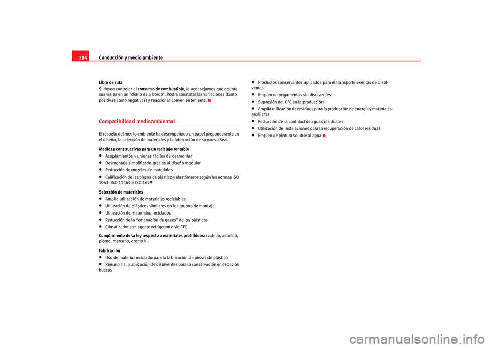 Seat Altea XL 2008 Manual del propietario (in Spanish) Conducción y medio ambiente
204Libro de ruta
Si desea controlar el consumo de combustible , le aconsejamos que apunte
sus viajes en un "diario de a bordo". Podrá constatar las variaciones (tanto
Seat Altea XL 2008 Manual del propietario (in Spanish) Conducción y medio ambiente
204Libro de ruta
Si desea controlar el consumo de combustible , le aconsejamos que apunte
sus viajes en un "diario de a bordo". Podrá constatar las variaciones (tanto