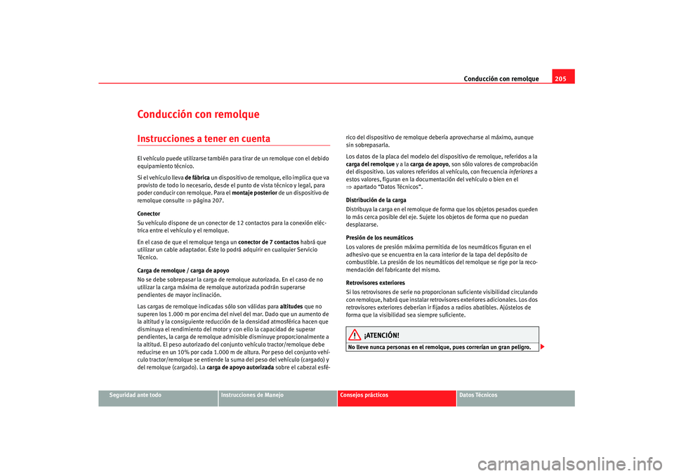 Seat Altea XL 2008 Manual del propietario (in Spanish) Conducción con remolque205
Seguridad ante todo
Instrucciones de Manejo
Consejos prácticos
Datos Técnicos
Conducción con remolqueInstrucciones a tener en cuentaEl vehículo puede utilizarse tambié Seat Altea XL 2008 Manual del propietario (in Spanish) Conducción con remolque205
Seguridad ante todo
Instrucciones de Manejo
Consejos prácticos
Datos Técnicos
Conducción con remolqueInstrucciones a tener en cuentaEl vehículo puede utilizarse tambié