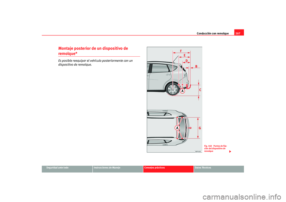 Seat Altea XL 2008 Manual del propietario (in Spanish) Conducción con remolque207
Seguridad ante todo
Instrucciones de Manejo
Consejos prácticos
Datos Técnicos
Montaje posterior de un dispositivo de remolque*Es posible reequipar el vehículo posteriorm Seat Altea XL 2008 Manual del propietario (in Spanish) Conducción con remolque207
Seguridad ante todo
Instrucciones de Manejo
Consejos prácticos
Datos Técnicos
Montaje posterior de un dispositivo de remolque*Es posible reequipar el vehículo posteriorm