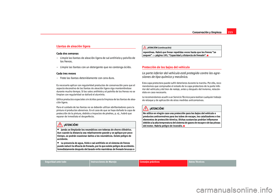 Seat Altea XL 2008 Manual del propietario (in Spanish) Conservación y limpieza215
Seguridad ante todo
Instrucciones de Manejo
Consejos prácticos
Datos Técnicos
Llantas de aleación ligeraCada dos semanas
– Limpie las llantas de aleación ligera de sa Seat Altea XL 2008 Manual del propietario (in Spanish) Conservación y limpieza215
Seguridad ante todo
Instrucciones de Manejo
Consejos prácticos
Datos Técnicos
Llantas de aleación ligeraCada dos semanas
– Limpie las llantas de aleación ligera de sa