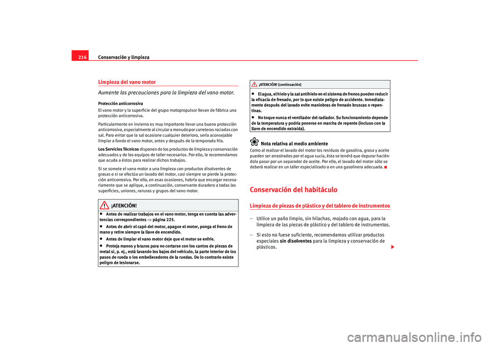 Seat Altea XL 2008 Manual del propietario (in Spanish) Conservación y limpieza
216Limpieza del vano motor
Aumente las precauciones para la limpieza del vano motor.Protección anticorrosiva
El vano motor y la superficie del gru po motopropulsor llevan de Seat Altea XL 2008 Manual del propietario (in Spanish) Conservación y limpieza
216Limpieza del vano motor
Aumente las precauciones para la limpieza del vano motor.Protección anticorrosiva
El vano motor y la superficie del gru po motopropulsor llevan de