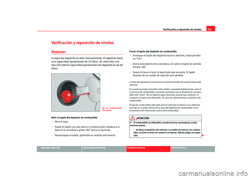 Seat Altea XL 2008 Manual del propietario (in Spanish) Verificación y reposición de niveles221
Seguridad ante todo
Instrucciones de Manejo
Consejos prácticos
Datos Técnicos
Verificación y reposición de nivelesRepostarLa tapa del depósito se abre ma Seat Altea XL 2008 Manual del propietario (in Spanish) Verificación y reposición de niveles221
Seguridad ante todo
Instrucciones de Manejo
Consejos prácticos
Datos Técnicos
Verificación y reposición de nivelesRepostarLa tapa del depósito se abre ma