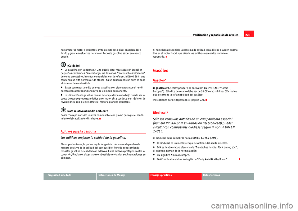 Seat Altea XL 2008 Manual del propietario (in Spanish) Verificación y reposición de niveles223
Seguridad ante todo
Instrucciones de Manejo
Consejos prácticos
Datos Técnicos
no someter el motor a esfuerzos. Evit
e en este caso pisar el acelerador a
fo Seat Altea XL 2008 Manual del propietario (in Spanish) Verificación y reposición de niveles223
Seguridad ante todo
Instrucciones de Manejo
Consejos prácticos
Datos Técnicos
no someter el motor a esfuerzos. Evit
e en este caso pisar el acelerador a
fo