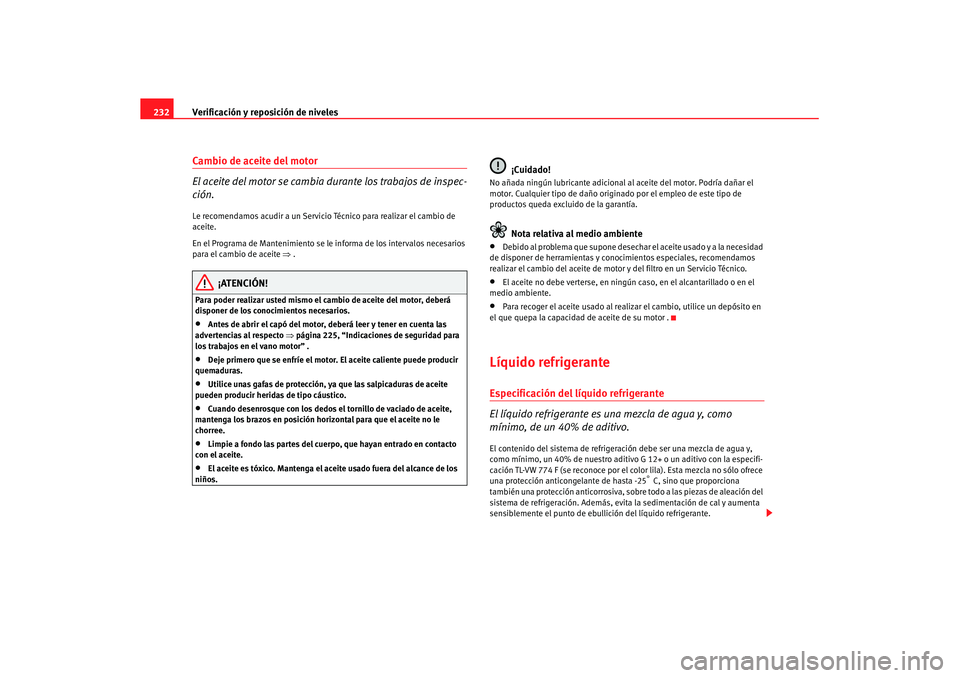 Seat Altea XL 2008 Manual del propietario (in Spanish) Verificación y reposición de niveles
232Cambio de aceite del motor
El aceite del motor se cambia durante los trabajos de inspec-
ción.Le recomendamos acudir a un Servicio Técnico para realizar el Seat Altea XL 2008 Manual del propietario (in Spanish) Verificación y reposición de niveles
232Cambio de aceite del motor
El aceite del motor se cambia durante los trabajos de inspec-
ción.Le recomendamos acudir a un Servicio Técnico para realizar el