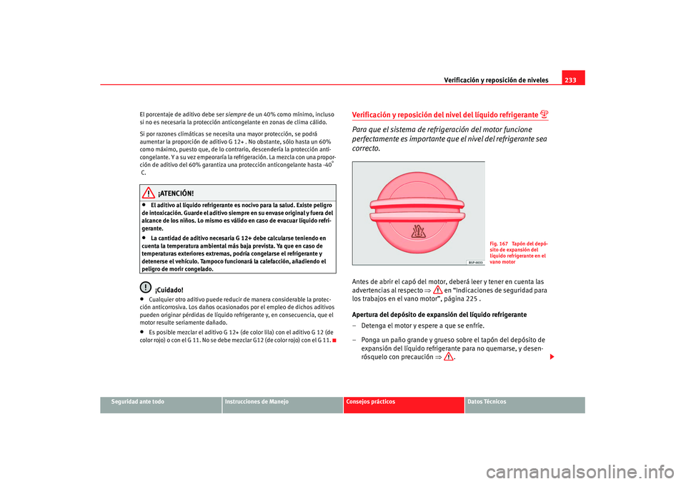 Seat Altea XL 2008 Manual del propietario (in Spanish) Verificación y reposición de niveles233
Seguridad ante todo
Instrucciones de Manejo
Consejos prácticos
Datos Técnicos
El porcentaje de aditivo debe ser
siempre de un 40% como mínimo, incluso
si Seat Altea XL 2008 Manual del propietario (in Spanish) Verificación y reposición de niveles233
Seguridad ante todo
Instrucciones de Manejo
Consejos prácticos
Datos Técnicos
El porcentaje de aditivo debe ser
siempre de un 40% como mínimo, incluso
si