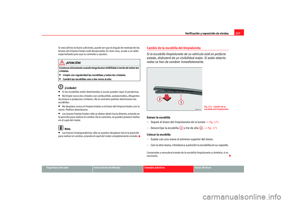 Seat Altea XL 2008 Manual del propietario (in Spanish) Verificación y reposición de niveles237
Seguridad ante todo
Instrucciones de Manejo
Consejos prácticos
Datos Técnicos
Si esto último no fuera suficiente, puede ser que el ángulo de montaje de lo Seat Altea XL 2008 Manual del propietario (in Spanish) Verificación y reposición de niveles237
Seguridad ante todo
Instrucciones de Manejo
Consejos prácticos
Datos Técnicos
Si esto último no fuera suficiente, puede ser que el ángulo de montaje de lo