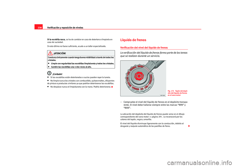 Seat Altea XL 2008 Manual del propietario (in Spanish) Verificación y reposición de niveles
238Si la escobilla rasca , se ha de cambiar en caso de deterioro o limpiarla en
caso de suciedad.
Si esto último no fuese suficiente, acuda a un taller especia Seat Altea XL 2008 Manual del propietario (in Spanish) Verificación y reposición de niveles
238Si la escobilla rasca , se ha de cambiar en caso de deterioro o limpiarla en
caso de suciedad.
Si esto último no fuese suficiente, acuda a un taller especia