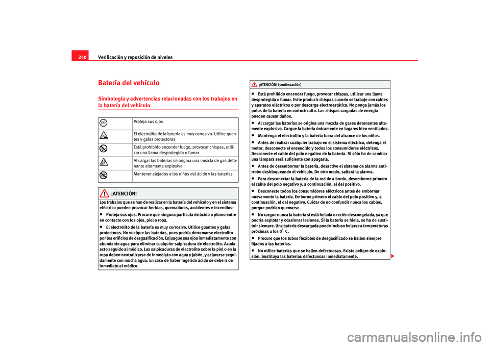 Seat Altea XL 2008  Manual del propietario (in Spanish) Verificación y reposición de niveles
240Batería del vehículoSimbología y advertencias rela cionadas con los trabajos en la batería del vehículo
¡ATENCIÓN!
Los trabajos que se han de realizar 