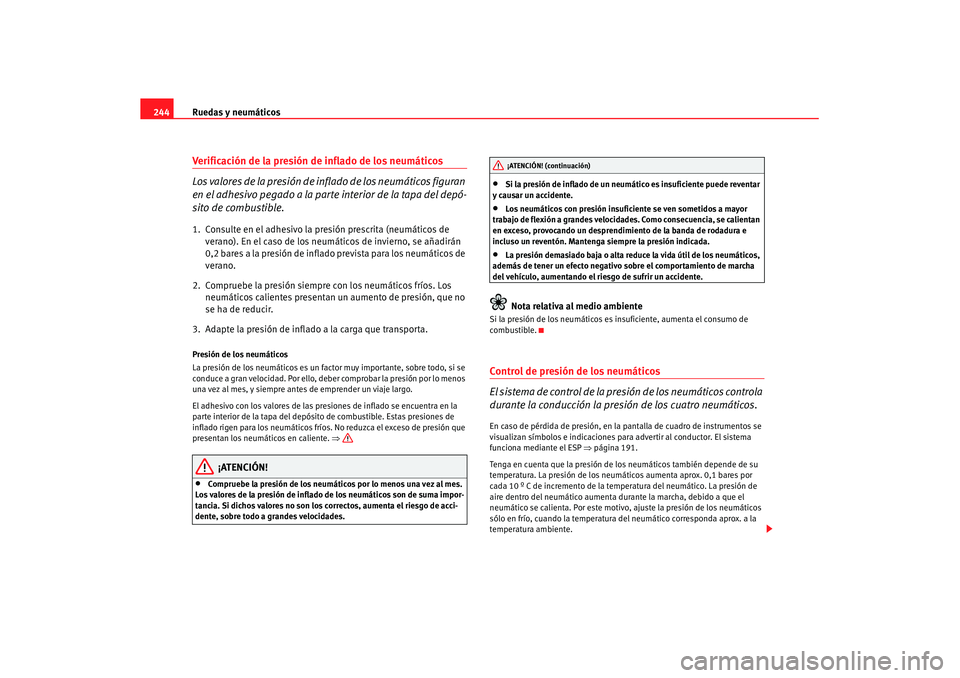 Seat Altea XL 2008 Manual del propietario (in Spanish) Ruedas y neumáticos
244Verificación de la presión de inflado de los neumáticos
Los valores de la presión de inflado de los neumáticos figuran
en el adhesivo pegado a la parte interior de la ta Seat Altea XL 2008 Manual del propietario (in Spanish) Ruedas y neumáticos
244Verificación de la presión de inflado de los neumáticos
Los valores de la presión de inflado de los neumáticos figuran
en el adhesivo pegado a la parte interior de la ta