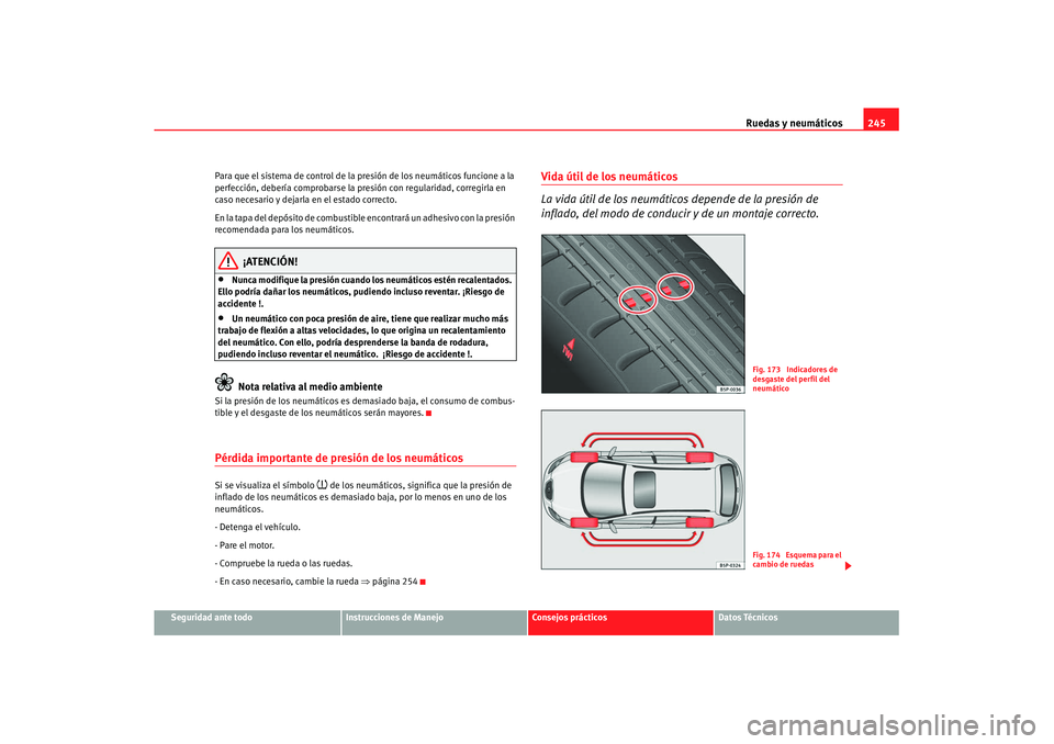 Seat Altea XL 2008 Manual del propietario (in Spanish) Ruedas y neumáticos245
Seguridad ante todo
Instrucciones de Manejo
Consejos prácticos
Datos Técnicos
Para que el sistema de control de la presión de los neumáticos funcione a la
perfección, deb Seat Altea XL 2008 Manual del propietario (in Spanish) Ruedas y neumáticos245
Seguridad ante todo
Instrucciones de Manejo
Consejos prácticos
Datos Técnicos
Para que el sistema de control de la presión de los neumáticos funcione a la
perfección, deb