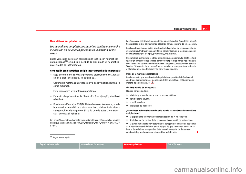 Seat Altea XL 2008 Manual del propietario (in Spanish) Ruedas y neumáticos247
Seguridad ante todo
Instrucciones de Manejo
Consejos prácticos
Datos Técnicos
Neumáticos antipinchazos
Los neumáticos antipinchazos permiten continuar la marcha
incluso co Seat Altea XL 2008 Manual del propietario (in Spanish) Ruedas y neumáticos247
Seguridad ante todo
Instrucciones de Manejo
Consejos prácticos
Datos Técnicos
Neumáticos antipinchazos
Los neumáticos antipinchazos permiten continuar la marcha
incluso co