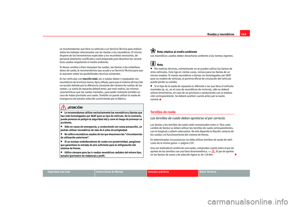 Seat Altea XL 2008 Manual del propietario (in Spanish) Ruedas y neumáticos249
Seguridad ante todo
Instrucciones de Manejo
Consejos prácticos
Datos Técnicos
Le recomendamos que lleve su vehículo a un Servicio Técnico para realizar
todos los trabajos Seat Altea XL 2008 Manual del propietario (in Spanish) Ruedas y neumáticos249
Seguridad ante todo
Instrucciones de Manejo
Consejos prácticos
Datos Técnicos
Le recomendamos que lleve su vehículo a un Servicio Técnico para realizar
todos los trabajos