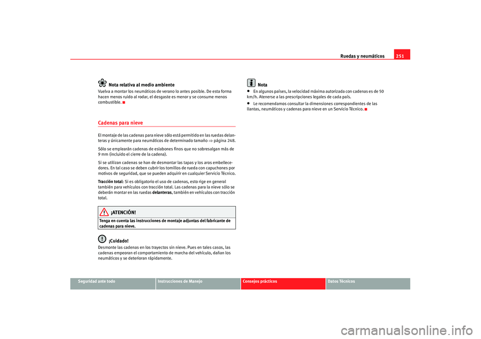 Seat Altea XL 2008 Manual del propietario (in Spanish) Ruedas y neumáticos251
Seguridad ante todo
Instrucciones de Manejo
Consejos prácticos
Datos Técnicos
Nota relativa al medio ambiente
Vuelva a montar los neumáticos de verano lo antes posible. De e Seat Altea XL 2008 Manual del propietario (in Spanish) Ruedas y neumáticos251
Seguridad ante todo
Instrucciones de Manejo
Consejos prácticos
Datos Técnicos
Nota relativa al medio ambiente
Vuelva a montar los neumáticos de verano lo antes posible. De e