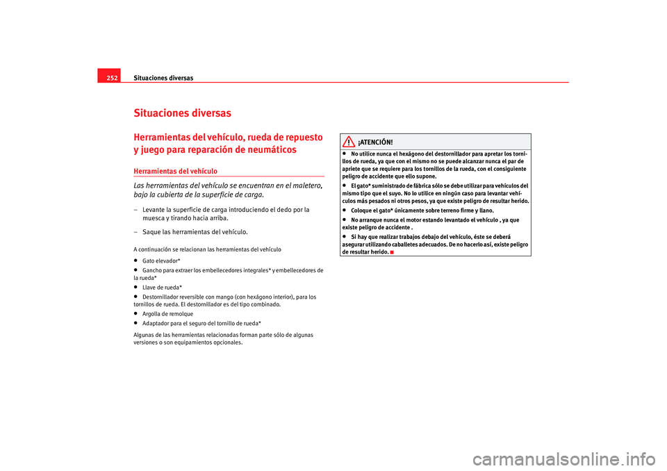 Seat Altea XL 2008 Manual del propietario (in Spanish) Situaciones diversas
252Situaciones diversasHerramientas del vehículo, rueda de repuesto
y juego para reparación de neumáticosHerramientas del vehículo
Las herramientas del vehículo se encuentra Seat Altea XL 2008 Manual del propietario (in Spanish) Situaciones diversas
252Situaciones diversasHerramientas del vehículo, rueda de repuesto
y juego para reparación de neumáticosHerramientas del vehículo
Las herramientas del vehículo se encuentra