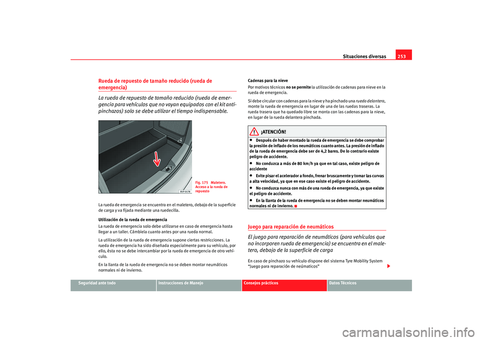Seat Altea XL 2008 Manual del propietario (in Spanish) Situaciones diversas253
Seguridad ante todo
Instrucciones de Manejo
Consejos prácticos
Datos Técnicos
Rueda de repuesto de tamaño reducido (rueda de emergencia)
La rueda de repuesto de tamaño redu Seat Altea XL 2008 Manual del propietario (in Spanish) Situaciones diversas253
Seguridad ante todo
Instrucciones de Manejo
Consejos prácticos
Datos Técnicos
Rueda de repuesto de tamaño reducido (rueda de emergencia)
La rueda de repuesto de tamaño redu