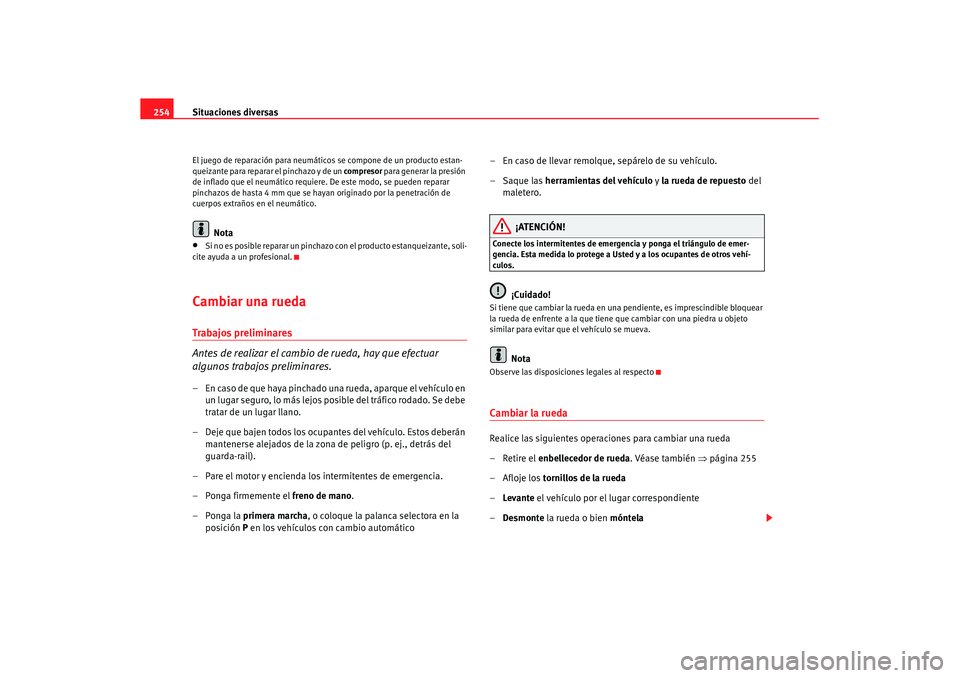 Seat Altea XL 2008 Manual del propietario (in Spanish) Situaciones diversas
254El juego de reparación para neumáticos se compone de un producto estan-
queizante para reparar el pinchazo y de un compresor para generar la presión
de inflado que el neum Seat Altea XL 2008 Manual del propietario (in Spanish) Situaciones diversas
254El juego de reparación para neumáticos se compone de un producto estan-
queizante para reparar el pinchazo y de un compresor para generar la presión
de inflado que el neum
