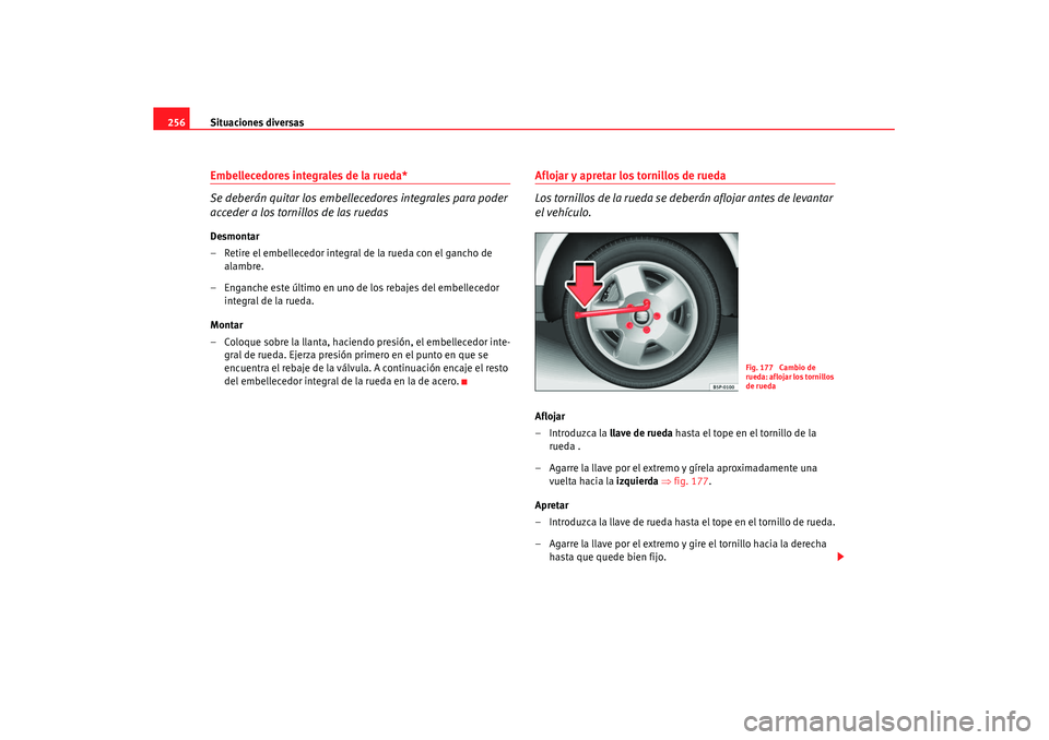 Seat Altea XL 2008 Manual del propietario (in Spanish) Situaciones diversas
256Embellecedores integrales de la rueda*
Se deberán quitar los embellecedores integrales para poder
acceder a los tornillos de las ruedasDesmontar
– Retire el embellecedor in Seat Altea XL 2008 Manual del propietario (in Spanish) Situaciones diversas
256Embellecedores integrales de la rueda*
Se deberán quitar los embellecedores integrales para poder
acceder a los tornillos de las ruedasDesmontar
– Retire el embellecedor in