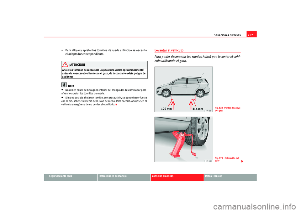Seat Altea XL 2008 Manual del propietario (in Spanish) Situaciones diversas257
Seguridad ante todo
Instrucciones de Manejo
Consejos prácticos
Datos Técnicos
– Para aflojar y apretar los tornillos de rueda antirrobo se necesita
el adaptador correspond Seat Altea XL 2008 Manual del propietario (in Spanish) Situaciones diversas257
Seguridad ante todo
Instrucciones de Manejo
Consejos prácticos
Datos Técnicos
– Para aflojar y apretar los tornillos de rueda antirrobo se necesita
el adaptador correspond