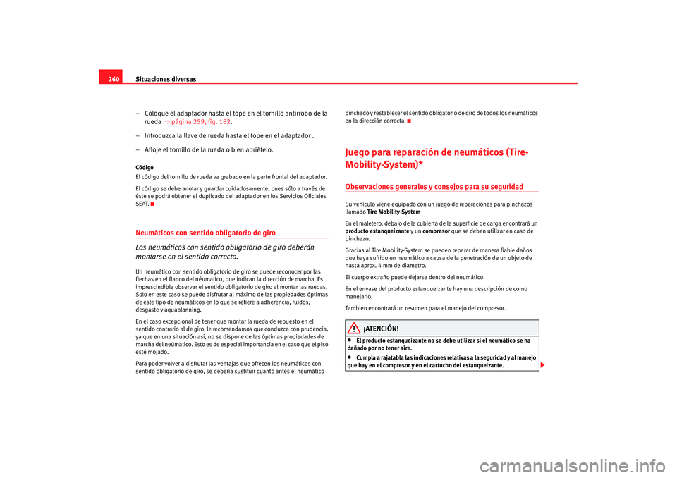 Seat Altea XL 2008 Manual del propietario (in Spanish) Situaciones diversas
260
– Coloque el adaptador hasta el tope en el tornillo antirrobo de la rueda ⇒página 259, fig. 182 .
– Introduzca la llave de rueda hasta el tope en el adaptador .
– Af Seat Altea XL 2008 Manual del propietario (in Spanish) Situaciones diversas
260
– Coloque el adaptador hasta el tope en el tornillo antirrobo de la rueda ⇒página 259, fig. 182 .
– Introduzca la llave de rueda hasta el tope en el adaptador .
– Af