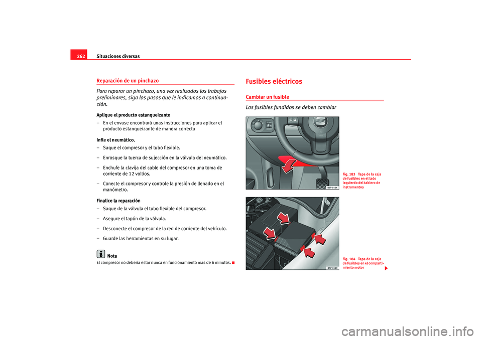 Seat Altea XL 2008 Manual del propietario (in Spanish) Situaciones diversas
262Reparación de un pinchazo
Para reparar un pinchazo, una vez realizados los trabajos
preliminares, siga los pasos que le indicamos a continua-
ción.Aplique el producto estanq Seat Altea XL 2008 Manual del propietario (in Spanish) Situaciones diversas
262Reparación de un pinchazo
Para reparar un pinchazo, una vez realizados los trabajos
preliminares, siga los pasos que le indicamos a continua-
ción.Aplique el producto estanq