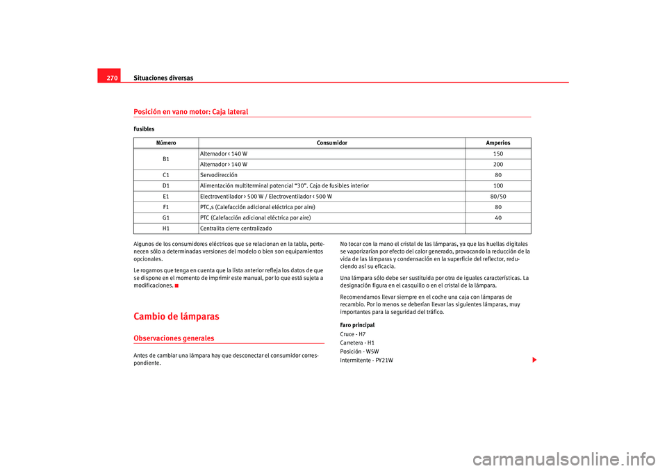 Seat Altea XL 2008 Manual del propietario (in Spanish) Situaciones diversas
270Posición en vano motor: Caja lateralFusibles
Algunos de los consumidores eléctricos que se relacionan en la tabla, perte-
necen sólo a determinadas versiones de l modelo o Seat Altea XL 2008 Manual del propietario (in Spanish) Situaciones diversas
270Posición en vano motor: Caja lateralFusibles
Algunos de los consumidores eléctricos que se relacionan en la tabla, perte-
necen sólo a determinadas versiones de l modelo o