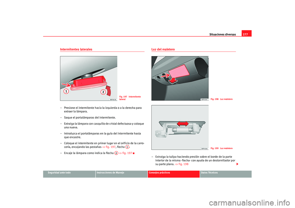 Seat Altea XL 2008 Manual del propietario (in Spanish) Situaciones diversas277
Seguridad ante todo
Instrucciones de Manejo
Consejos prácticos
Datos Técnicos
Intermitentes laterales– Presione el intermitente hacia la izquierda o a la derecha para
extr Seat Altea XL 2008 Manual del propietario (in Spanish) Situaciones diversas277
Seguridad ante todo
Instrucciones de Manejo
Consejos prácticos
Datos Técnicos
Intermitentes laterales– Presione el intermitente hacia la izquierda o a la derecha para
extr