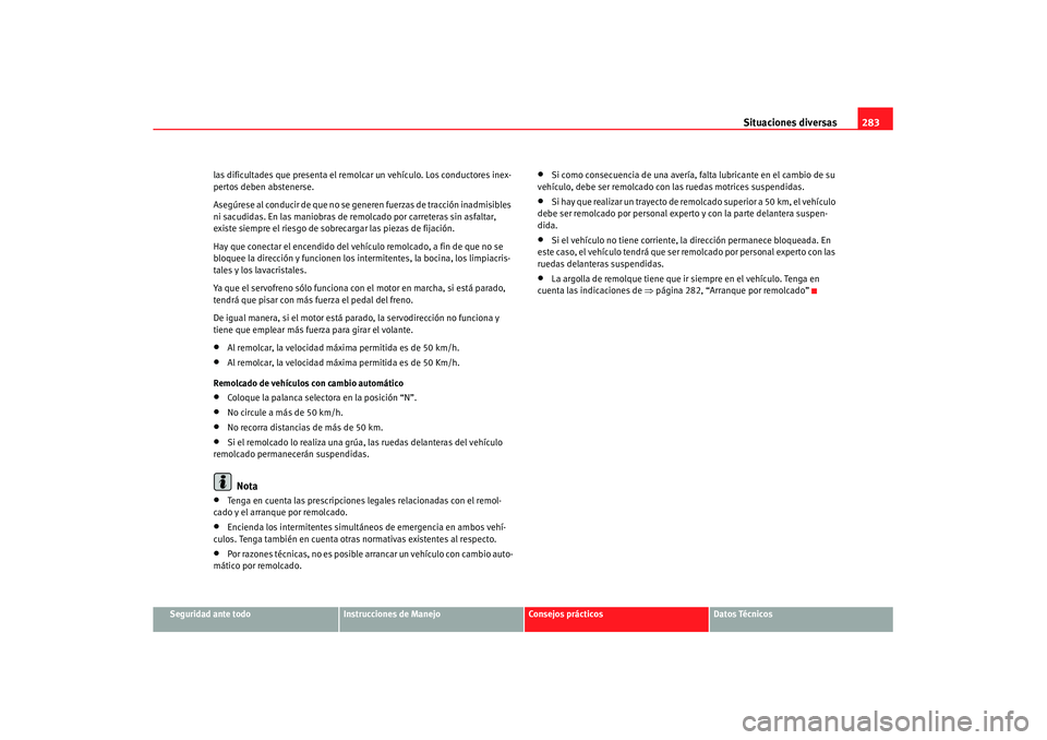Seat Altea XL 2008 Manual del propietario (in Spanish) Situaciones diversas283
Seguridad ante todo
Instrucciones de Manejo
Consejos prácticos
Datos Técnicos
las dificultades que presenta el remolcar un vehículo. Los conductores inex-
pertos deben abste Seat Altea XL 2008 Manual del propietario (in Spanish) Situaciones diversas283
Seguridad ante todo
Instrucciones de Manejo
Consejos prácticos
Datos Técnicos
las dificultades que presenta el remolcar un vehículo. Los conductores inex-
pertos deben abste