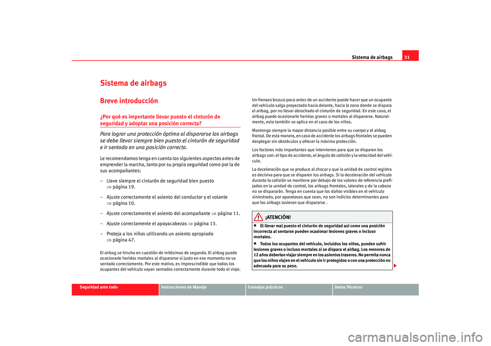 Seat Altea XL 2008  Manual del propietario (in Spanish) Sistema de airbags31
Seguridad ante todo
Instrucciones de Manejo
Consejos prácticos
Datos Técnicos
Sistema de airbagsBreve introducción¿Por qué es importante llevar puesto el cinturón de segurid