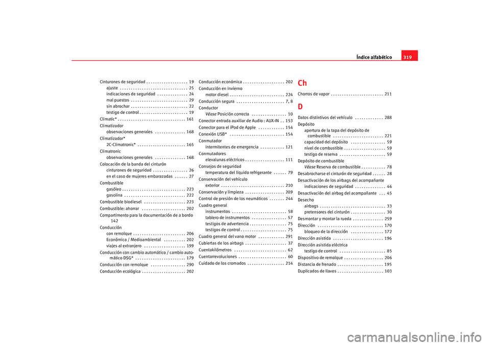 Seat Altea XL 2008  Manual del propietario (in Spanish) Índice alfabético319
Cinturones de seguridad . . . . . . . . . . . . . . . . . . . 19
ajuste  . . . . . . . . . . . . . . . . . . . . . . . . . . . . . . . 25
indicaciones de seguridad  . . . . . . 