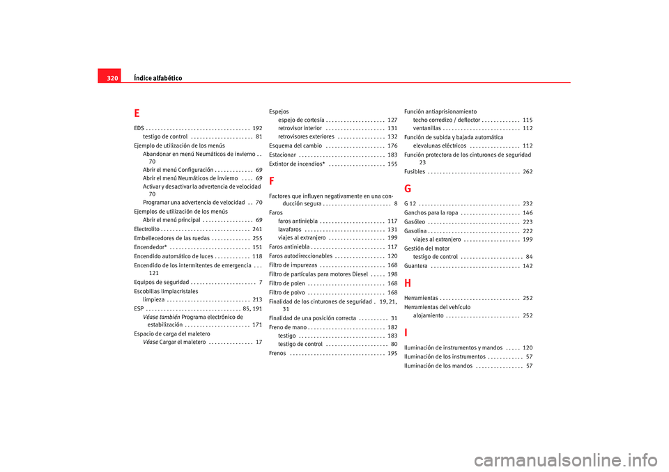 Seat Altea XL 2008  Manual del propietario (in Spanish) Índice alfabético
320EEDS . . . . . . . . . . . . . . . . . . . . . . . . . . . . . . . . . . .  192
testigo de control  . . . . . . . . . . . . . . . . . . . . .  81
Ejemplo de utilización de los 