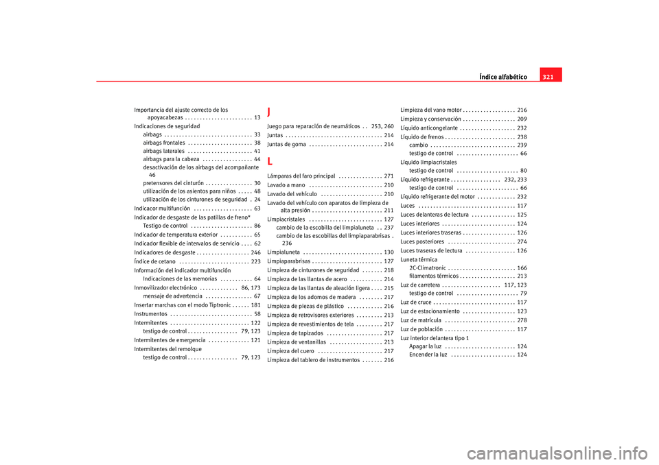 Seat Altea XL 2008  Manual del propietario (in Spanish) Índice alfabético321
Importancia del ajuste correcto de los 
apoyacabezas . . . . . . . . . . . . . . . . . . . . . . . 13
Indicaciones de seguridad airbags . . . . . . . . . . . . . . . . . . . . .