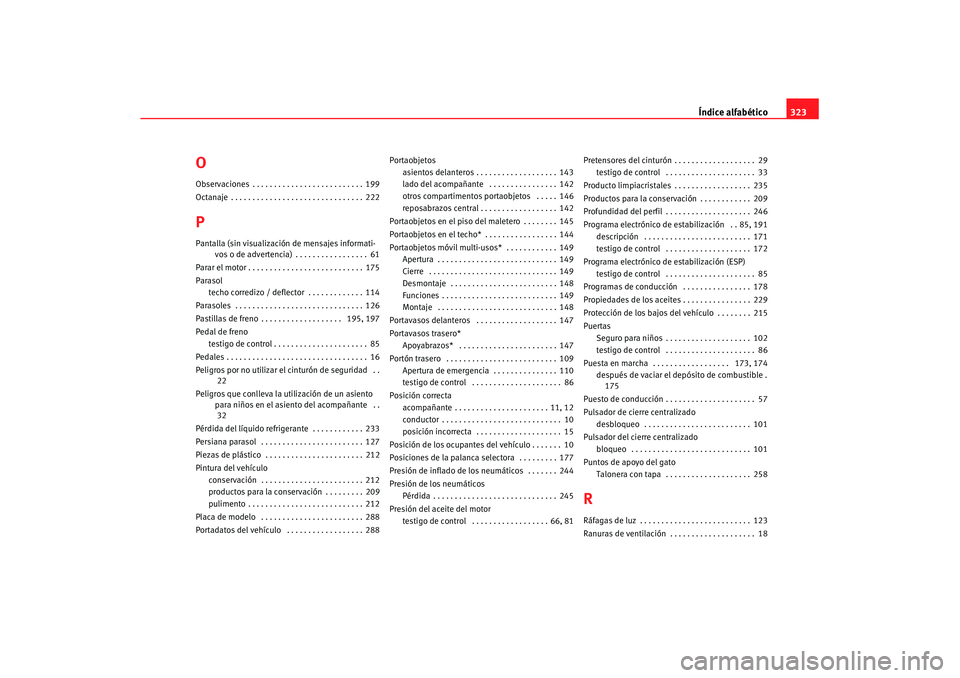 Seat Altea XL 2008  Manual del propietario (in Spanish) Índice alfabético323
OObservaciones . . . . . . . . . . . . . . . . . . . . . . . . . . 199
Octanaje . . . . . . . . . . . . . . . . . . . . . . . . . . . . . . . 222PPantalla (sin visualización de