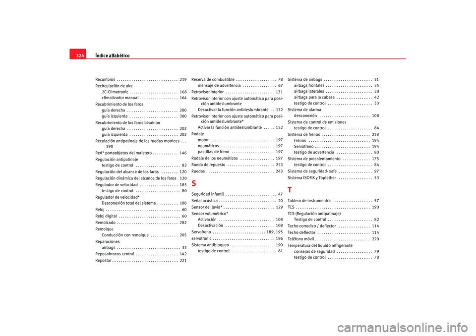 Seat Altea XL 2008  Manual del propietario (in Spanish) Índice alfabético
324Recambios . . . . . . . . . . . . . . . . . . . . . . . . . . . . .  219
Recirculación de aire
2C-Climatronic . . . . . . . . . . . . . . . . . . . . . . .  168
climatizador ma