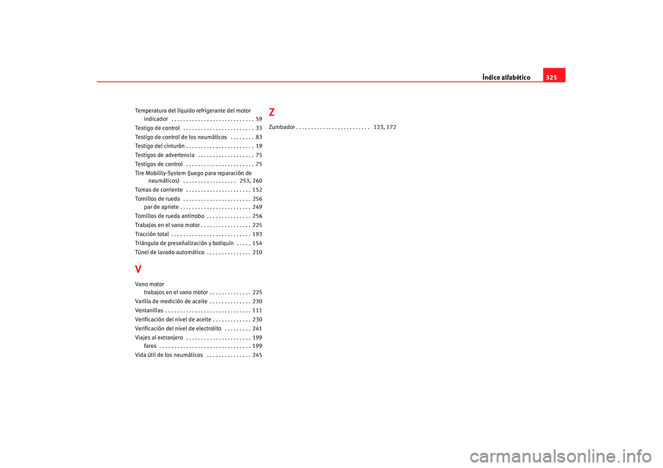 Seat Altea XL 2008  Manual del propietario (in Spanish) Índice alfabético325
Temperatura del líquido  refrigerante del motor
indicador  . . . . . . . . . . . . . . . . . . . . . . . . . . . . 59
Testigo de control  . . . . . . . . . . . . . . . . . . . 