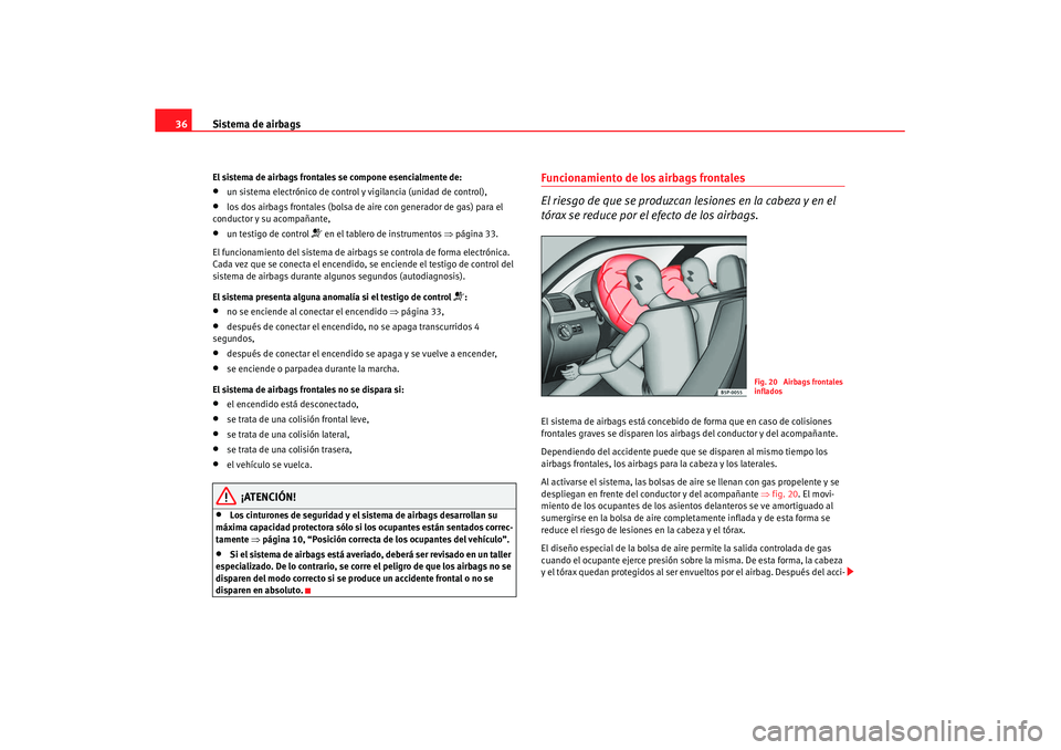 Seat Altea XL 2008  Manual del propietario (in Spanish) Sistema de airbags
36El sistema de airbags frontales se compone esencialmente de:•
un sistema electrónico de control y vigilancia (unidad de control),
•
los dos airbags frontales (bolsa de ai re 
