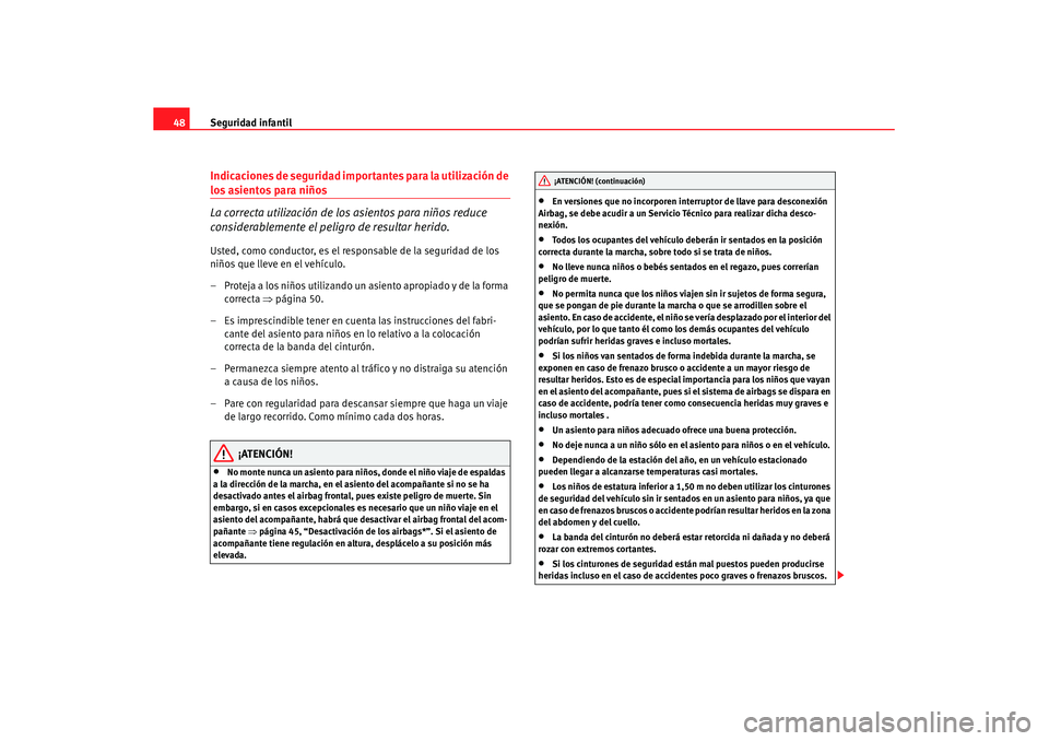 Seat Altea XL 2008  Manual del propietario (in Spanish) Seguridad infantil
48Indicaciones de seguridad importantes para la utilización de los asientos para niños
La correcta utilización de los asientos para niños reduce 
considerablemente el peligro de