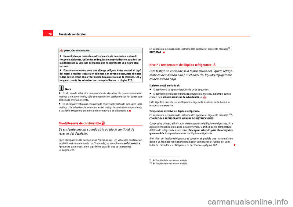 Seat Altea XL 2008 Manual del propietario (in Spanish) Puesto de conducción
78•
Un vehículo que quede inmovilizado en la vía comporta un elevado
riesgo de accidente. Utilice los triángulos de preseñalización para indicar
la posición de su vehí Seat Altea XL 2008 Manual del propietario (in Spanish) Puesto de conducción
78•
Un vehículo que quede inmovilizado en la vía comporta un elevado
riesgo de accidente. Utilice los triángulos de preseñalización para indicar
la posición de su vehí